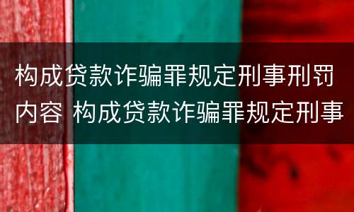 构成贷款诈骗罪规定刑事刑罚内容 构成贷款诈骗罪规定刑事刑罚内容有哪些