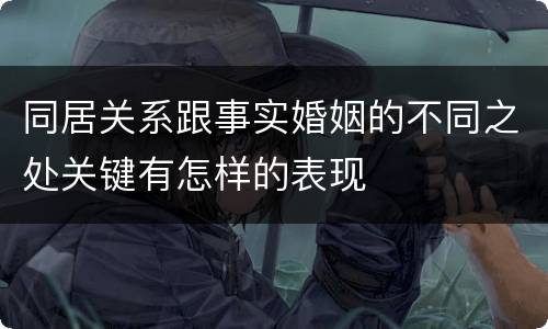 同居关系跟事实婚姻的不同之处关键有怎样的表现
