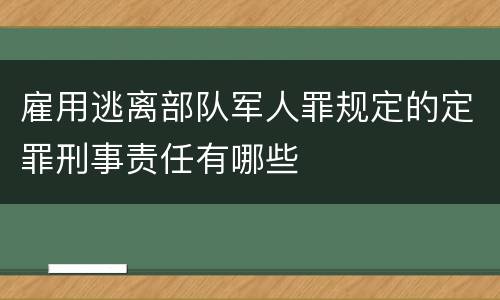 雇用逃离部队军人罪规定的定罪刑事责任有哪些