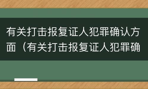 有关打击报复证人犯罪确认方面（有关打击报复证人犯罪确认方面的问题）