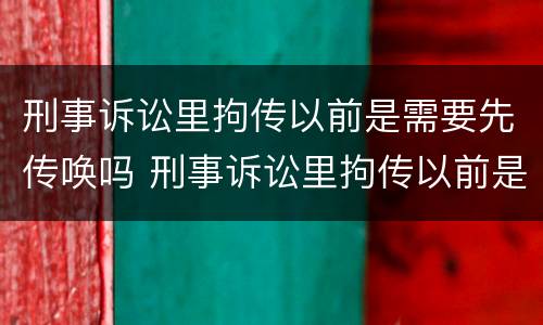 刑事诉讼里拘传以前是需要先传唤吗 刑事诉讼里拘传以前是需要先传唤吗怎么办