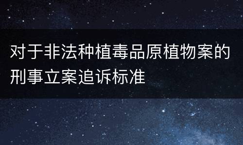 对于非法种植毒品原植物案的刑事立案追诉标准
