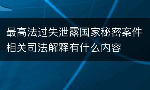 最高法过失泄露国家秘密案件相关司法解释有什么内容