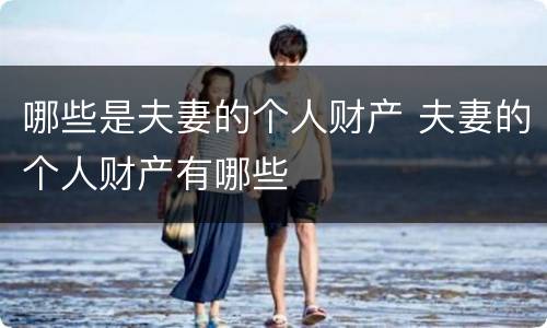 哪些是夫妻的个人财产 夫妻的个人财产有哪些