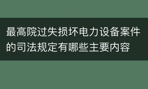 最高院过失损坏电力设备案件的司法规定有哪些主要内容