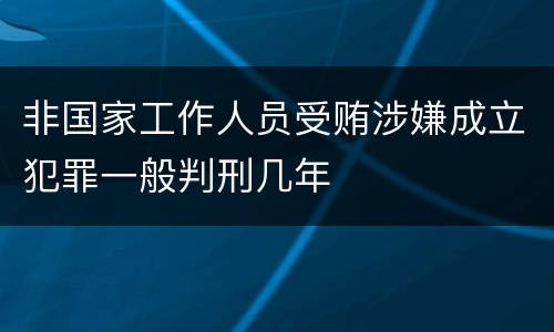 非国家工作人员受贿涉嫌成立犯罪一般判刑几年