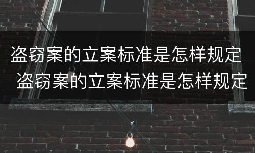 盗窃案的立案标准是怎样规定 盗窃案的立案标准是怎样规定出来的