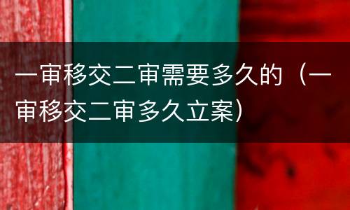 一审移交二审需要多久的（一审移交二审多久立案）