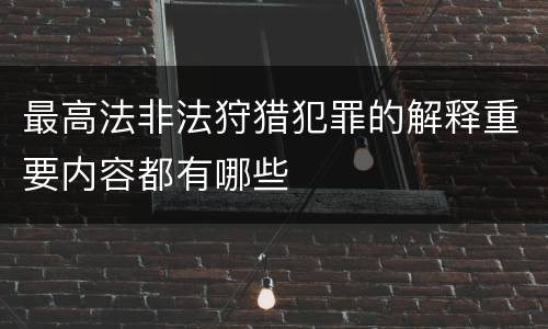 最高法非法狩猎犯罪的解释重要内容都有哪些