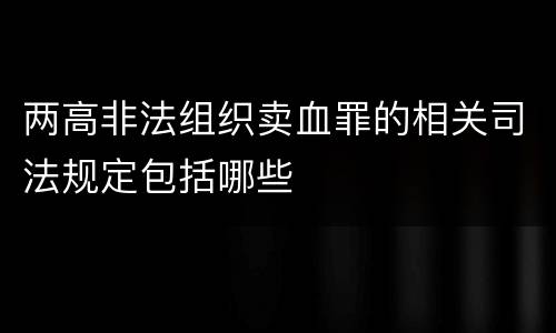 两高非法组织卖血罪的相关司法规定包括哪些