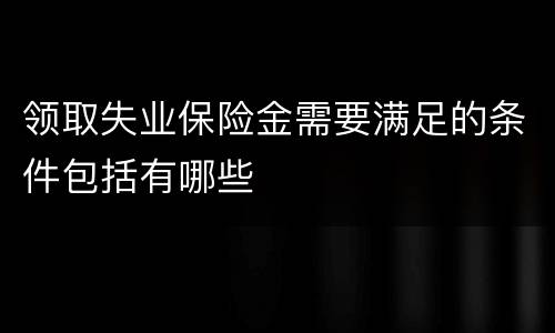 领取失业保险金需要满足的条件包括有哪些