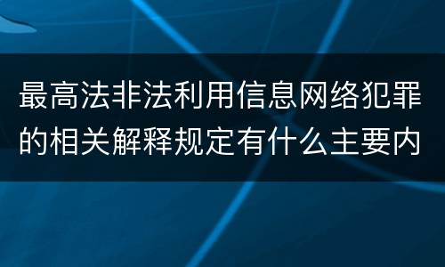 最高法非法利用信息网络犯罪的相关解释规定有什么主要内容