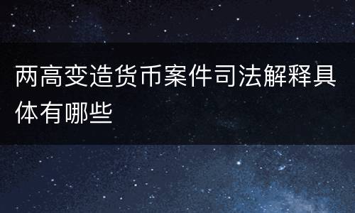 两高变造货币案件司法解释具体有哪些