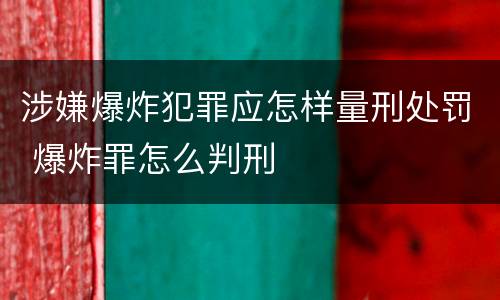 涉嫌爆炸犯罪应怎样量刑处罚 爆炸罪怎么判刑