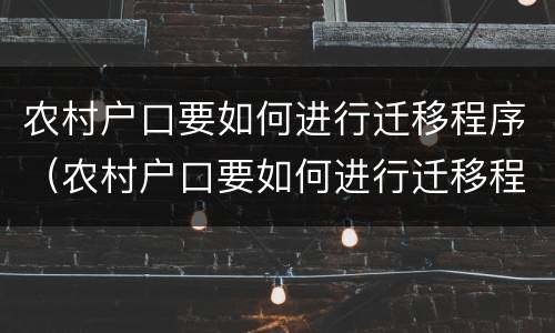 农村户口要如何进行迁移程序（农村户口要如何进行迁移程序申请）