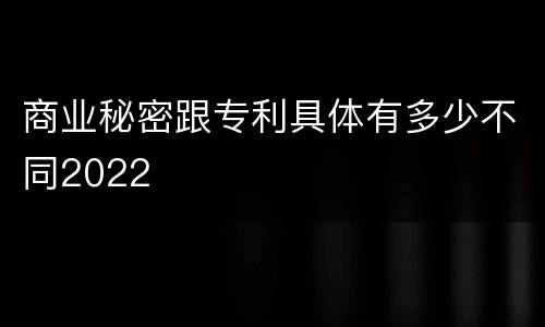 商业秘密跟专利具体有多少不同2022