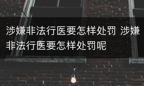 涉嫌非法行医要怎样处罚 涉嫌非法行医要怎样处罚呢