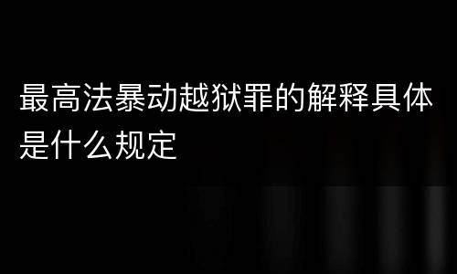 最高法暴动越狱罪的解释具体是什么规定