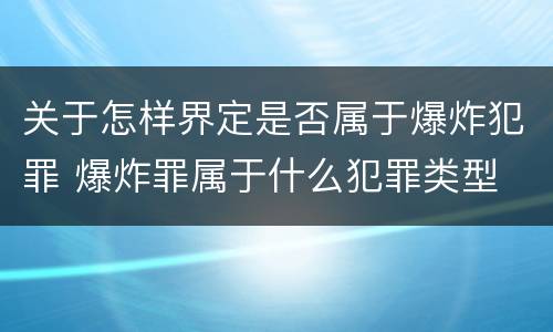 关于怎样界定是否属于爆炸犯罪 爆炸罪属于什么犯罪类型