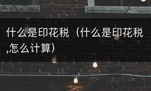 什么是印花税（什么是印花税,怎么计算）