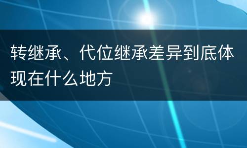 转继承、代位继承差异到底体现在什么地方