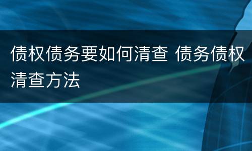 债权债务要如何清查 债务债权清查方法