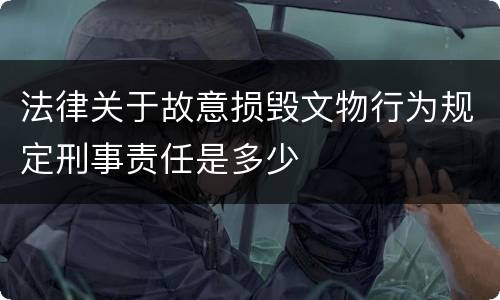 法律关于故意损毁文物行为规定刑事责任是多少