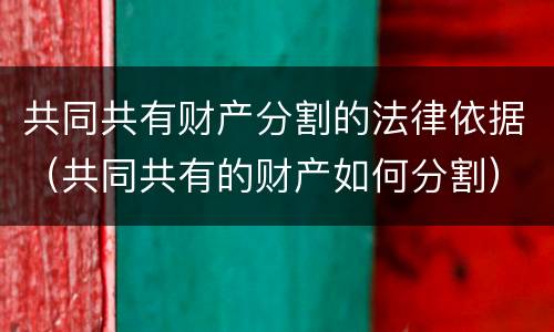 共同共有财产分割的法律依据（共同共有的财产如何分割）