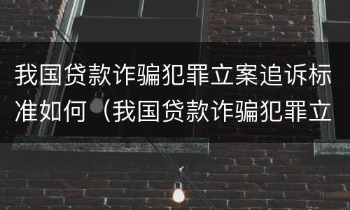 我国贷款诈骗犯罪立案追诉标准如何（我国贷款诈骗犯罪立案追诉标准如何写）