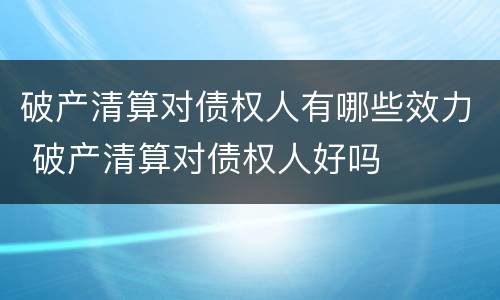 破产清算对债权人有哪些效力 破产清算对债权人好吗