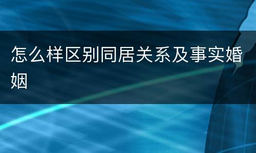 怎么样区别同居关系及事实婚姻