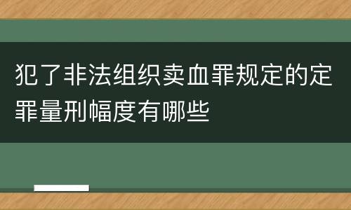 犯了非法组织卖血罪规定的定罪量刑幅度有哪些
