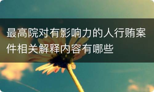 最高院对有影响力的人行贿案件相关解释内容有哪些
