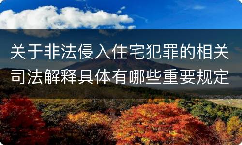 关于非法侵入住宅犯罪的相关司法解释具体有哪些重要规定