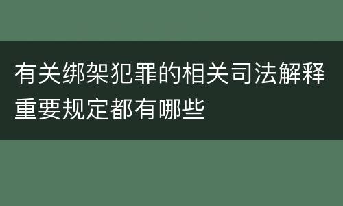 有关绑架犯罪的相关司法解释重要规定都有哪些