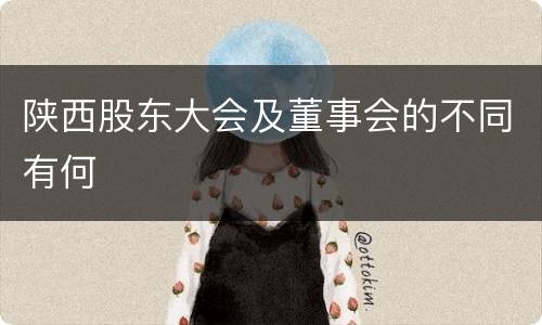 陕西股东大会及董事会的不同有何