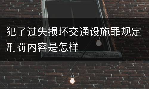 犯了过失损坏交通设施罪规定刑罚内容是怎样