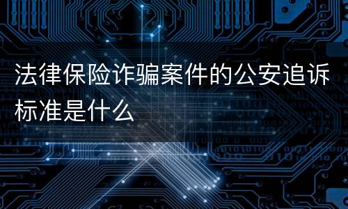 法律保险诈骗案件的公安追诉标准是什么