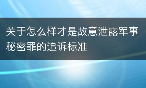 关于怎么样才是故意泄露军事秘密罪的追诉标准
