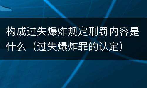 构成过失爆炸规定刑罚内容是什么（过失爆炸罪的认定）