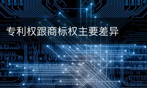 专利权跟商标权主要差异
