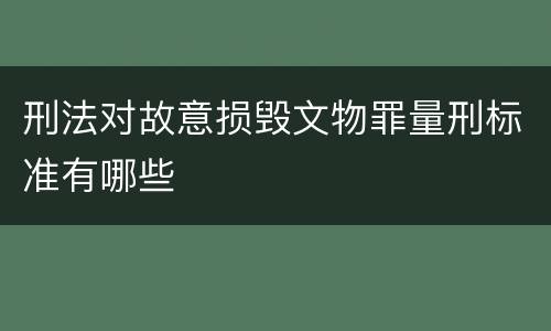 刑法对故意损毁文物罪量刑标准有哪些