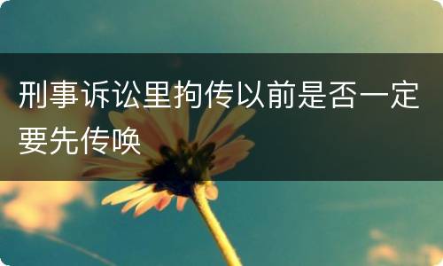 刑事诉讼里拘传以前是否一定要先传唤