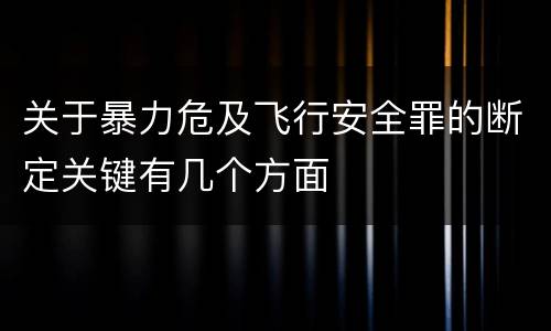 关于暴力危及飞行安全罪的断定关键有几个方面