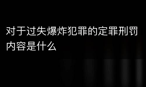 对于过失爆炸犯罪的定罪刑罚内容是什么