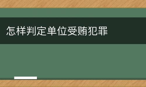 怎样判定单位受贿犯罪