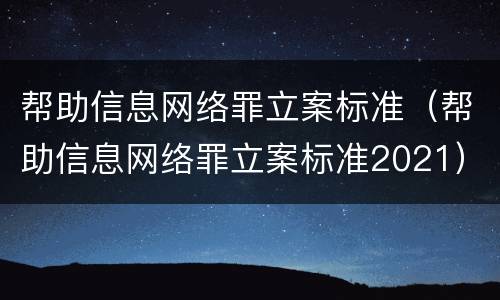 帮助信息网络罪立案标准（帮助信息网络罪立案标准2021）