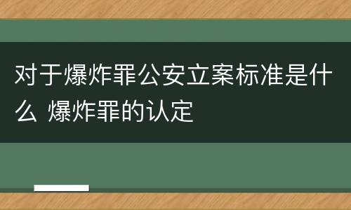 对于爆炸罪公安立案标准是什么 爆炸罪的认定