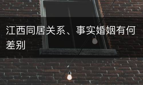 江西同居关系、事实婚姻有何差别