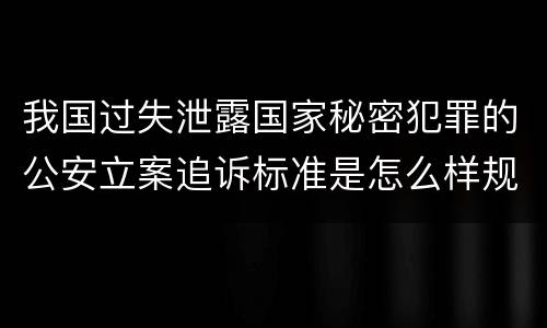 我国过失泄露国家秘密犯罪的公安立案追诉标准是怎么样规定